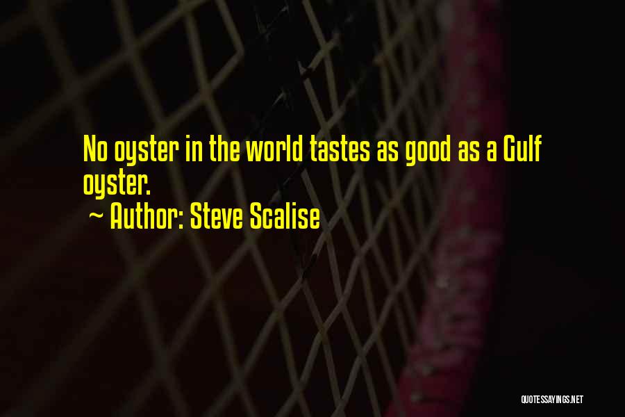 Steve Scalise Quotes: No Oyster In The World Tastes As Good As A Gulf Oyster.