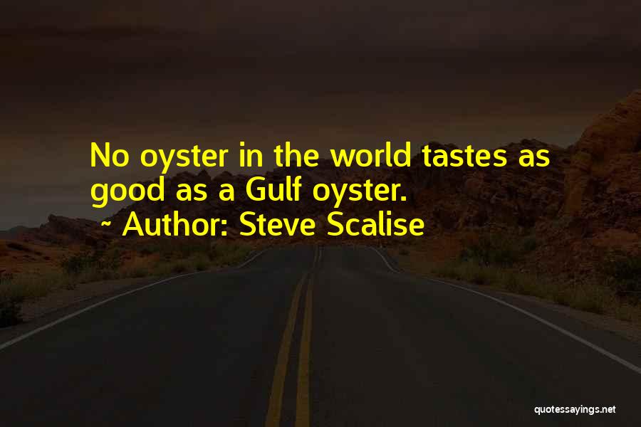 Steve Scalise Quotes: No Oyster In The World Tastes As Good As A Gulf Oyster.