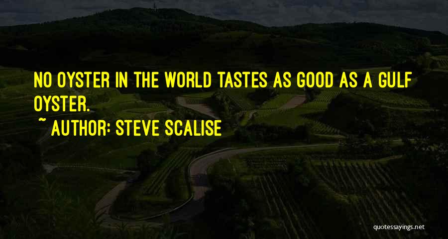 Steve Scalise Quotes: No Oyster In The World Tastes As Good As A Gulf Oyster.