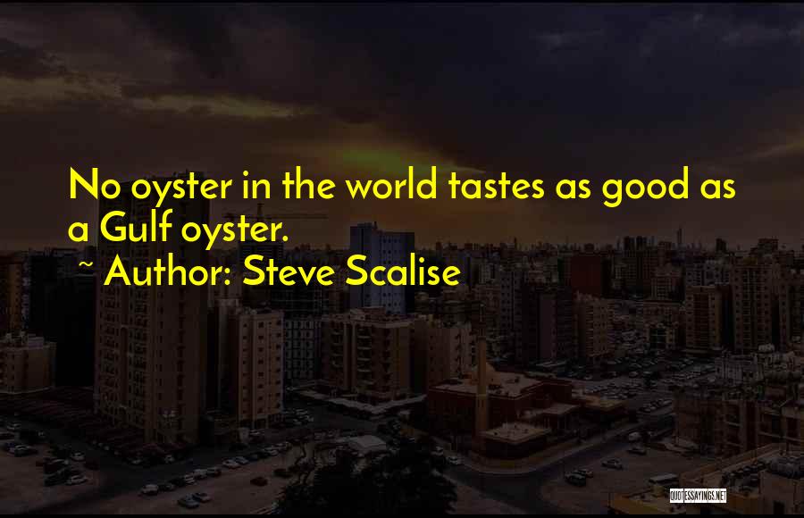 Steve Scalise Quotes: No Oyster In The World Tastes As Good As A Gulf Oyster.