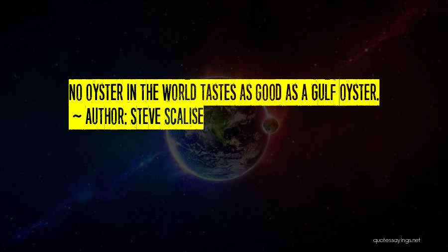 Steve Scalise Quotes: No Oyster In The World Tastes As Good As A Gulf Oyster.