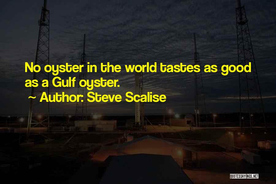 Steve Scalise Quotes: No Oyster In The World Tastes As Good As A Gulf Oyster.