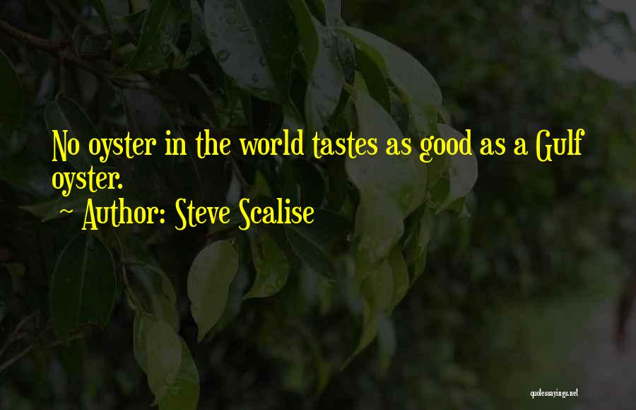 Steve Scalise Quotes: No Oyster In The World Tastes As Good As A Gulf Oyster.