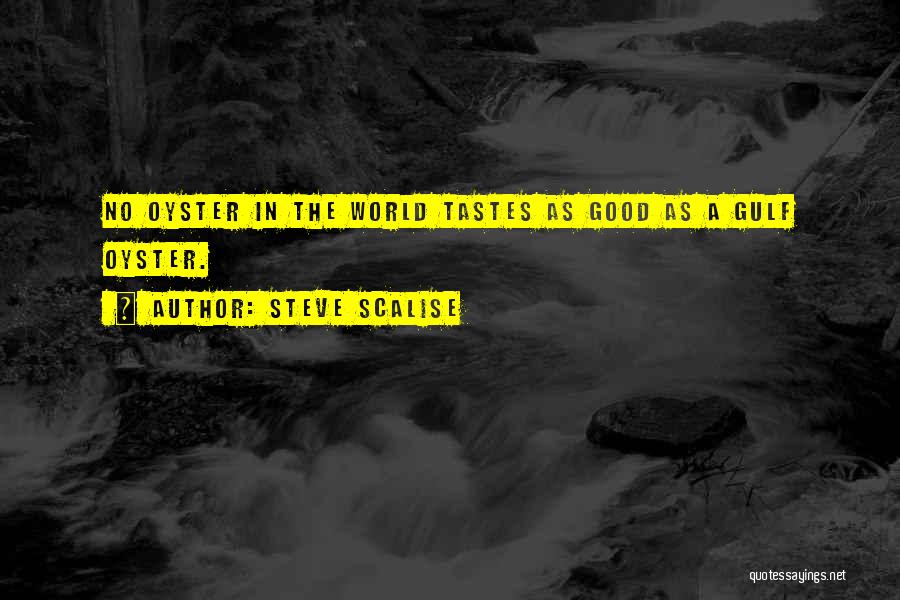 Steve Scalise Quotes: No Oyster In The World Tastes As Good As A Gulf Oyster.