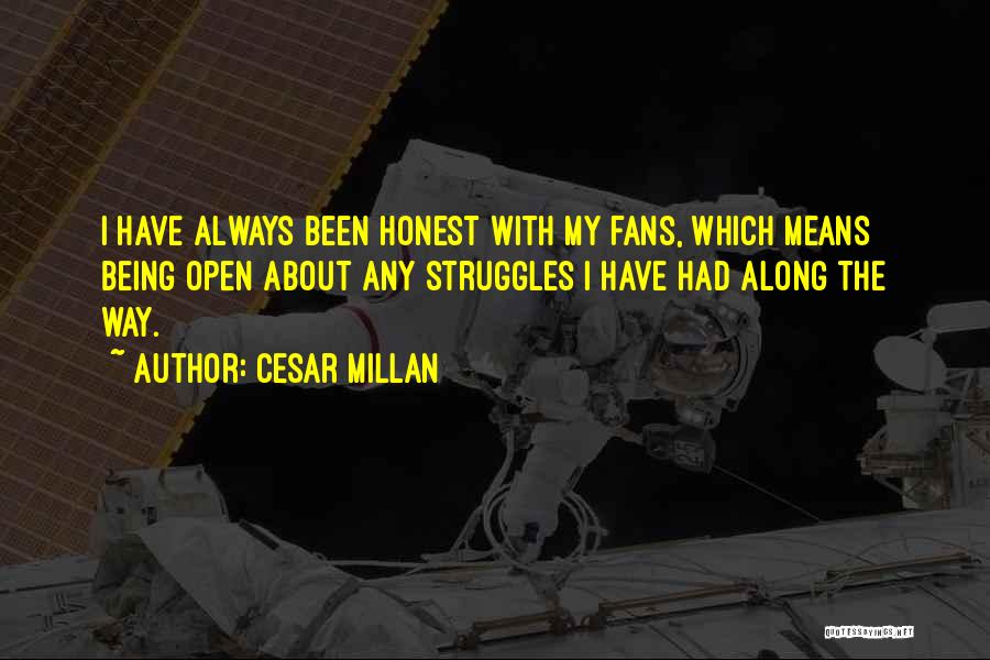 Cesar Millan Quotes: I Have Always Been Honest With My Fans, Which Means Being Open About Any Struggles I Have Had Along The