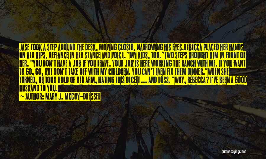 Mary J. McCoy-Dressel Quotes: Jase Took A Step Around The Desk, Moving Closer, Narrowing His Eyes.rebecca Placed Her Hands On Her Hips, Defiance In