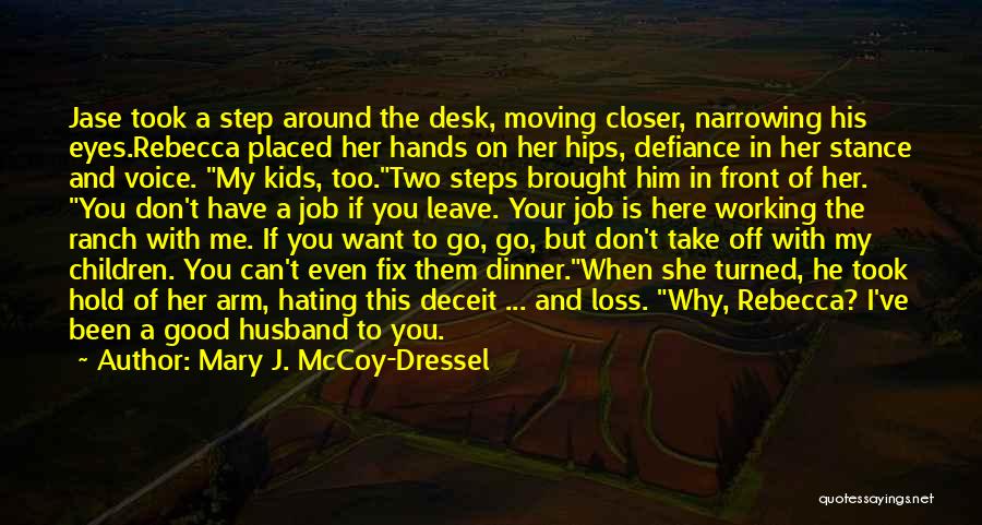 Mary J. McCoy-Dressel Quotes: Jase Took A Step Around The Desk, Moving Closer, Narrowing His Eyes.rebecca Placed Her Hands On Her Hips, Defiance In