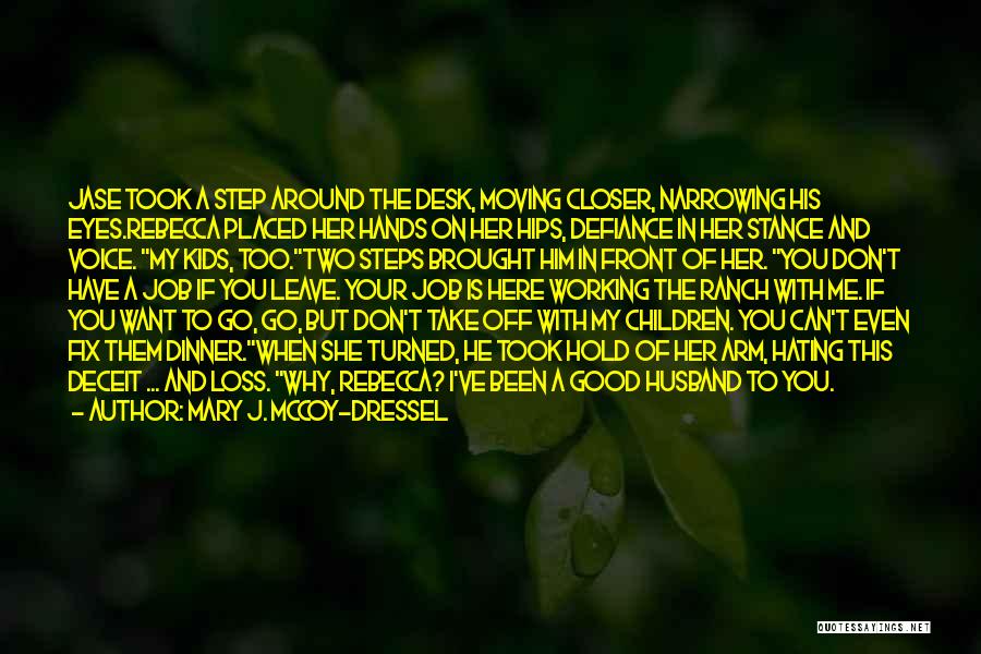 Mary J. McCoy-Dressel Quotes: Jase Took A Step Around The Desk, Moving Closer, Narrowing His Eyes.rebecca Placed Her Hands On Her Hips, Defiance In