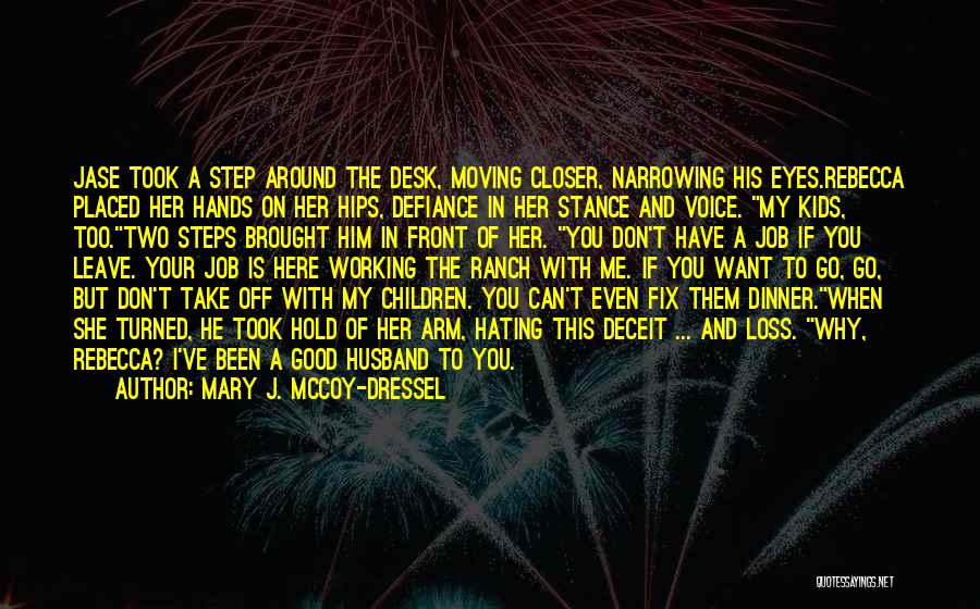 Mary J. McCoy-Dressel Quotes: Jase Took A Step Around The Desk, Moving Closer, Narrowing His Eyes.rebecca Placed Her Hands On Her Hips, Defiance In