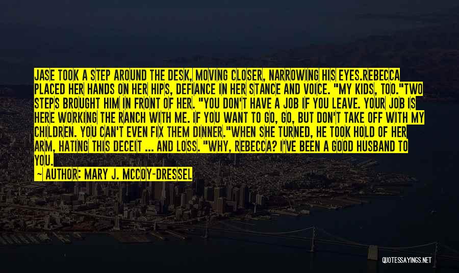 Mary J. McCoy-Dressel Quotes: Jase Took A Step Around The Desk, Moving Closer, Narrowing His Eyes.rebecca Placed Her Hands On Her Hips, Defiance In