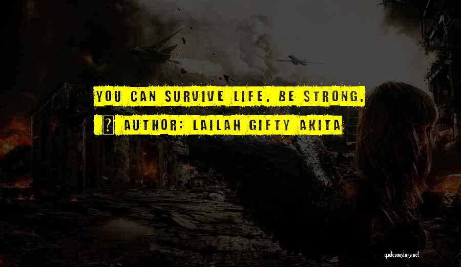 Lailah Gifty Akita Quotes: You Can Survive Life. Be Strong.