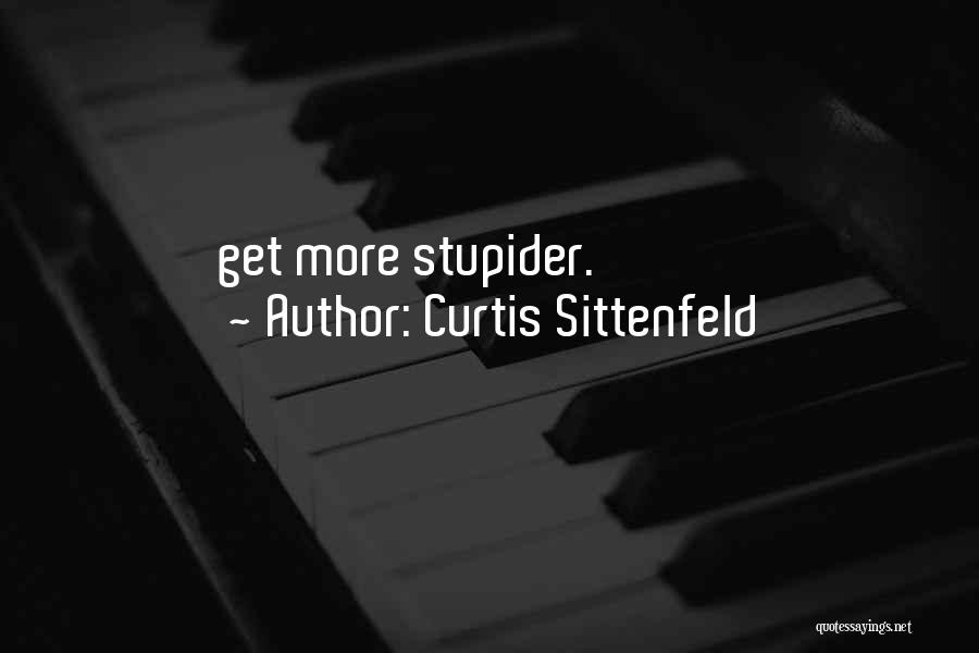 Curtis Sittenfeld Quotes: Get More Stupider.