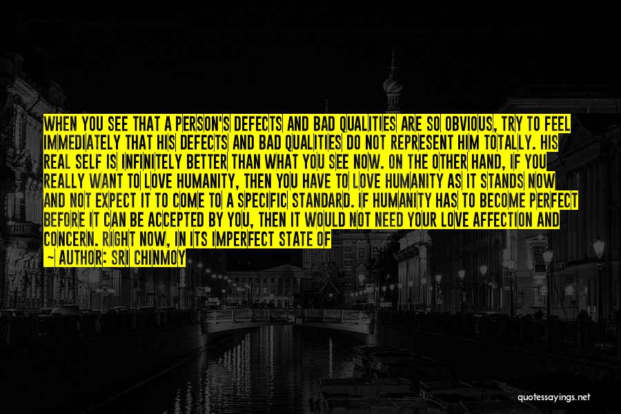Sri Chinmoy Quotes: When You See That A Person's Defects And Bad Qualities Are So Obvious, Try To Feel Immediately That His Defects