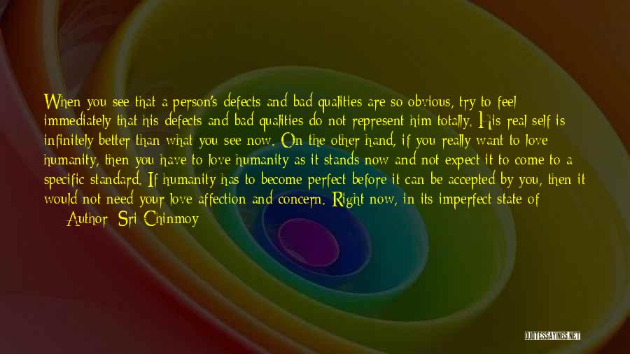 Sri Chinmoy Quotes: When You See That A Person's Defects And Bad Qualities Are So Obvious, Try To Feel Immediately That His Defects