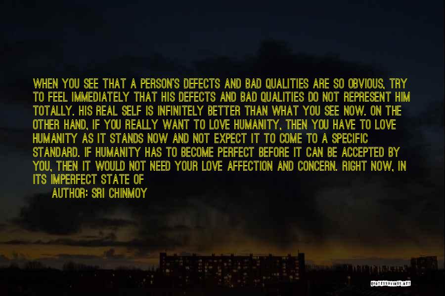 Sri Chinmoy Quotes: When You See That A Person's Defects And Bad Qualities Are So Obvious, Try To Feel Immediately That His Defects