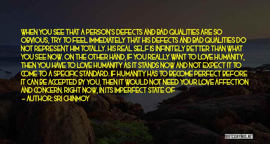 Sri Chinmoy Quotes: When You See That A Person's Defects And Bad Qualities Are So Obvious, Try To Feel Immediately That His Defects