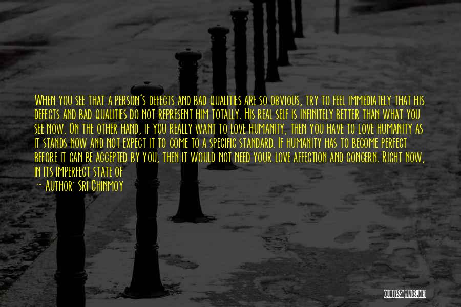 Sri Chinmoy Quotes: When You See That A Person's Defects And Bad Qualities Are So Obvious, Try To Feel Immediately That His Defects
