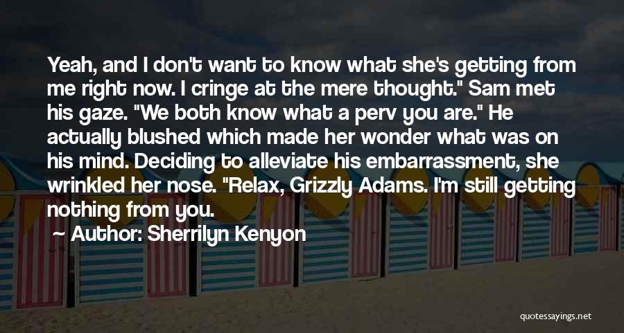 Sherrilyn Kenyon Quotes: Yeah, And I Don't Want To Know What She's Getting From Me Right Now. I Cringe At The Mere Thought.