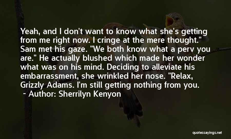 Sherrilyn Kenyon Quotes: Yeah, And I Don't Want To Know What She's Getting From Me Right Now. I Cringe At The Mere Thought.