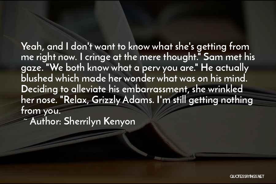 Sherrilyn Kenyon Quotes: Yeah, And I Don't Want To Know What She's Getting From Me Right Now. I Cringe At The Mere Thought.