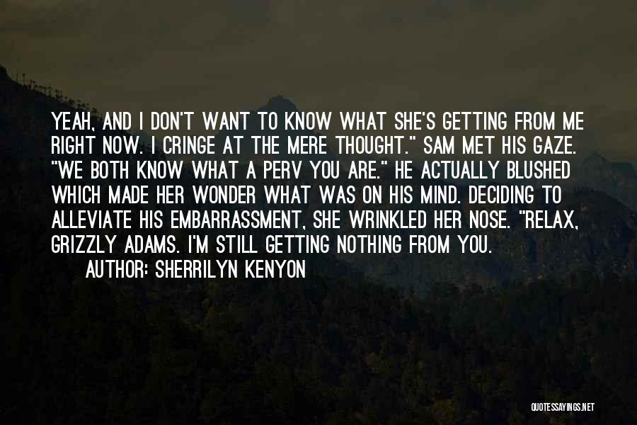 Sherrilyn Kenyon Quotes: Yeah, And I Don't Want To Know What She's Getting From Me Right Now. I Cringe At The Mere Thought.