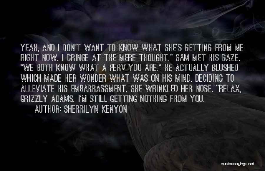 Sherrilyn Kenyon Quotes: Yeah, And I Don't Want To Know What She's Getting From Me Right Now. I Cringe At The Mere Thought.