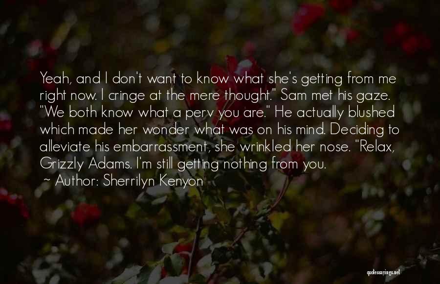 Sherrilyn Kenyon Quotes: Yeah, And I Don't Want To Know What She's Getting From Me Right Now. I Cringe At The Mere Thought.