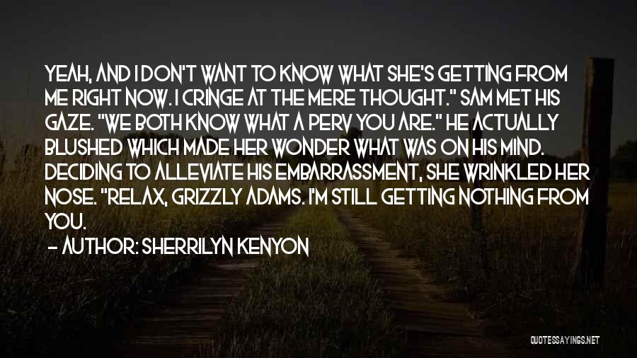 Sherrilyn Kenyon Quotes: Yeah, And I Don't Want To Know What She's Getting From Me Right Now. I Cringe At The Mere Thought.