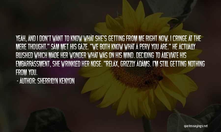 Sherrilyn Kenyon Quotes: Yeah, And I Don't Want To Know What She's Getting From Me Right Now. I Cringe At The Mere Thought.