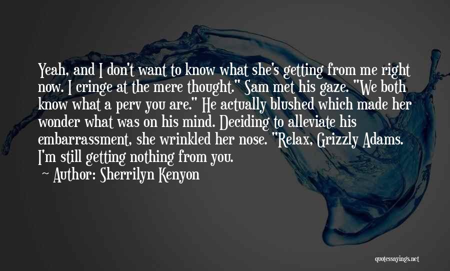Sherrilyn Kenyon Quotes: Yeah, And I Don't Want To Know What She's Getting From Me Right Now. I Cringe At The Mere Thought.