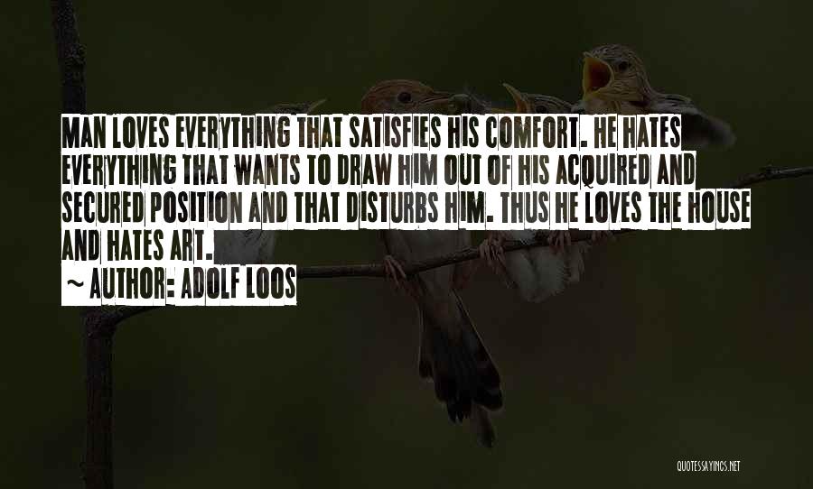 Adolf Loos Quotes: Man Loves Everything That Satisfies His Comfort. He Hates Everything That Wants To Draw Him Out Of His Acquired And