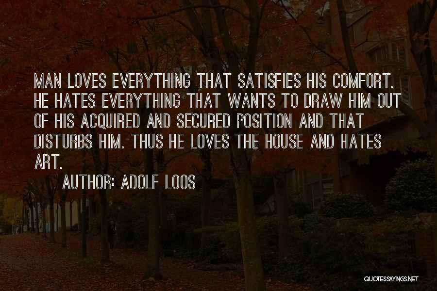 Adolf Loos Quotes: Man Loves Everything That Satisfies His Comfort. He Hates Everything That Wants To Draw Him Out Of His Acquired And