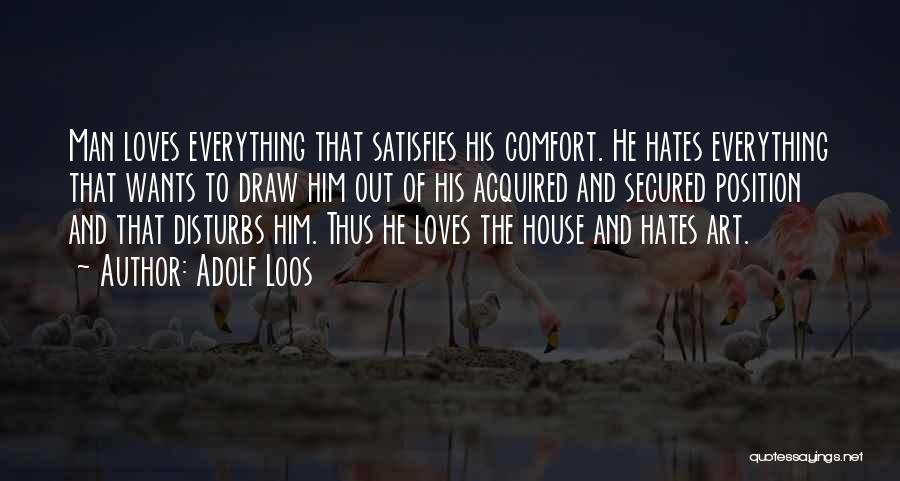 Adolf Loos Quotes: Man Loves Everything That Satisfies His Comfort. He Hates Everything That Wants To Draw Him Out Of His Acquired And