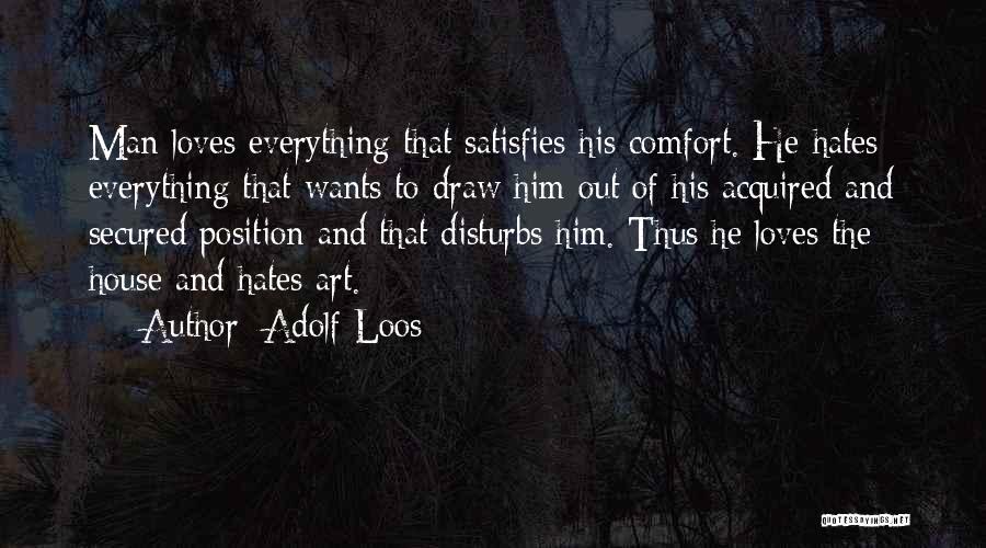 Adolf Loos Quotes: Man Loves Everything That Satisfies His Comfort. He Hates Everything That Wants To Draw Him Out Of His Acquired And