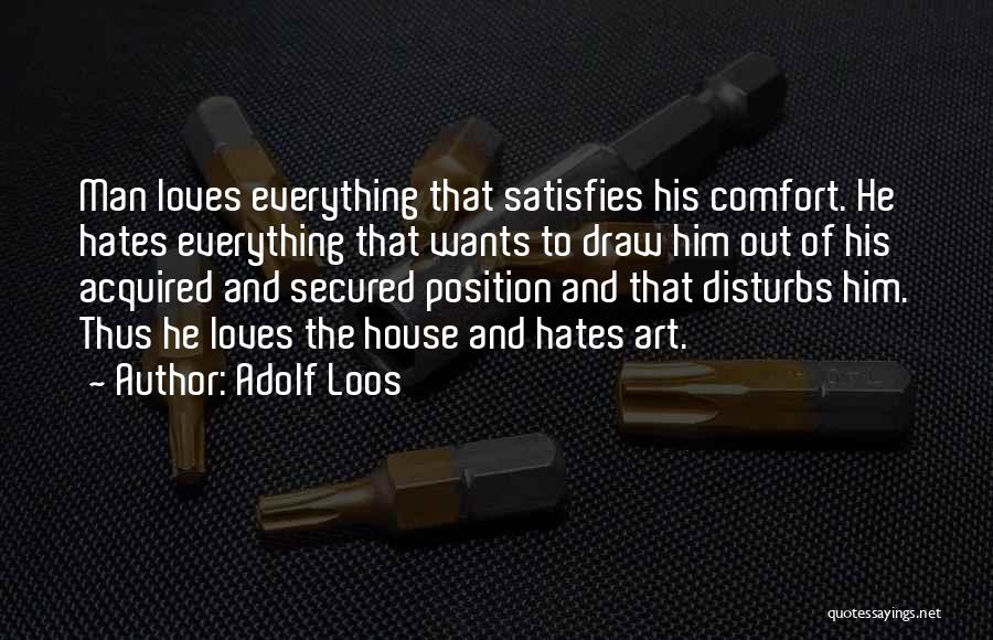 Adolf Loos Quotes: Man Loves Everything That Satisfies His Comfort. He Hates Everything That Wants To Draw Him Out Of His Acquired And