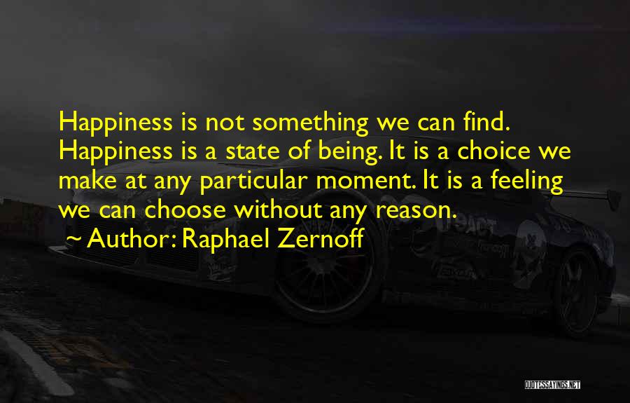 Raphael Zernoff Quotes: Happiness Is Not Something We Can Find. Happiness Is A State Of Being. It Is A Choice We Make At