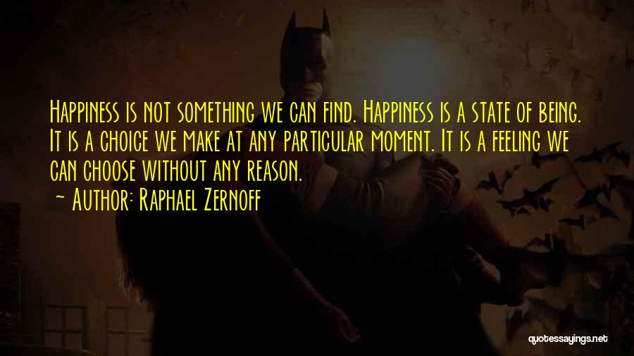 Raphael Zernoff Quotes: Happiness Is Not Something We Can Find. Happiness Is A State Of Being. It Is A Choice We Make At