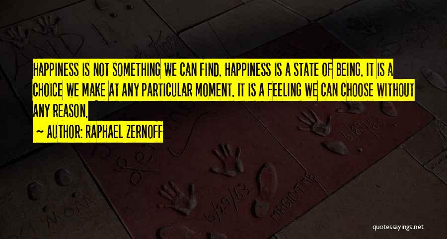 Raphael Zernoff Quotes: Happiness Is Not Something We Can Find. Happiness Is A State Of Being. It Is A Choice We Make At