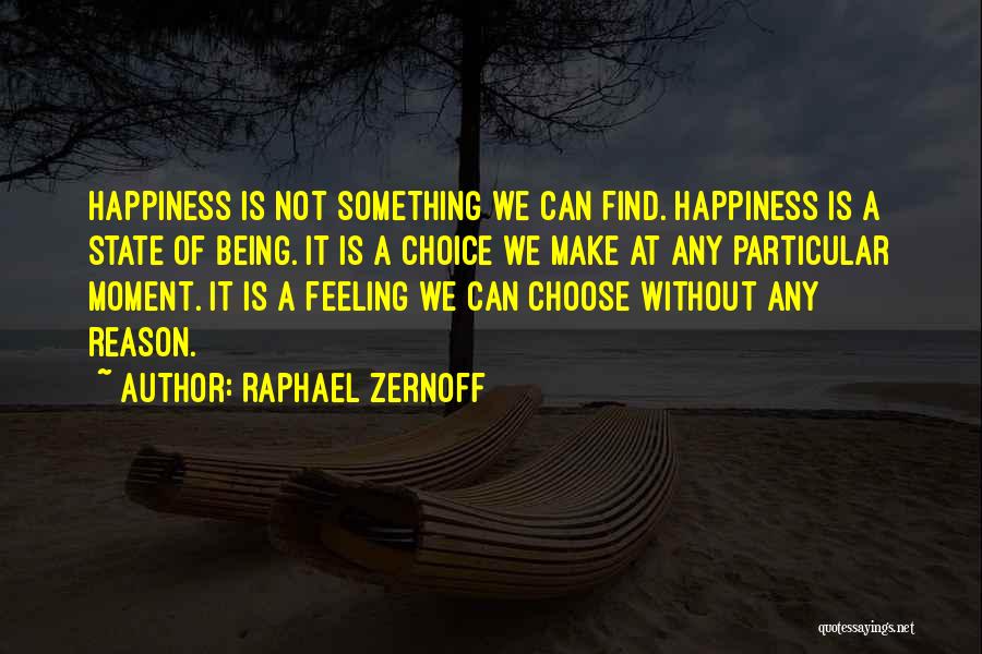 Raphael Zernoff Quotes: Happiness Is Not Something We Can Find. Happiness Is A State Of Being. It Is A Choice We Make At