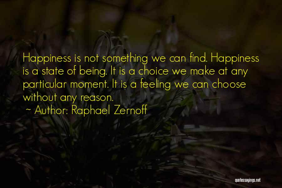 Raphael Zernoff Quotes: Happiness Is Not Something We Can Find. Happiness Is A State Of Being. It Is A Choice We Make At