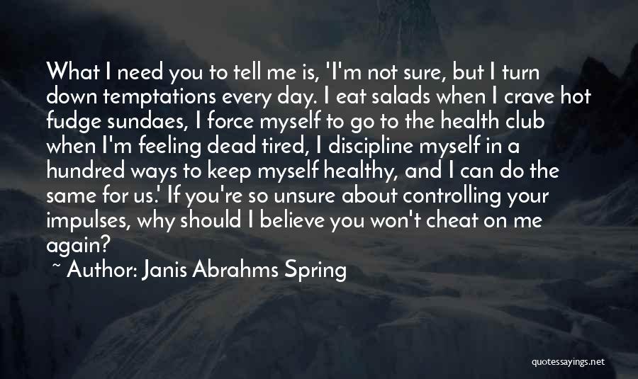 Janis Abrahms Spring Quotes: What I Need You To Tell Me Is, 'i'm Not Sure, But I Turn Down Temptations Every Day. I Eat