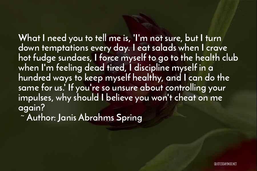 Janis Abrahms Spring Quotes: What I Need You To Tell Me Is, 'i'm Not Sure, But I Turn Down Temptations Every Day. I Eat