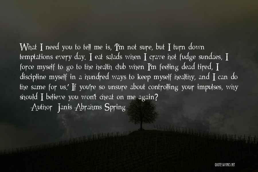 Janis Abrahms Spring Quotes: What I Need You To Tell Me Is, 'i'm Not Sure, But I Turn Down Temptations Every Day. I Eat