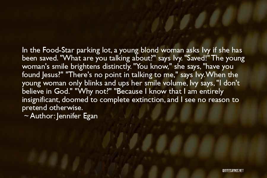 Jennifer Egan Quotes: In The Food-star Parking Lot, A Young Blond Woman Asks Ivy If She Has Been Saved. What Are You Talking