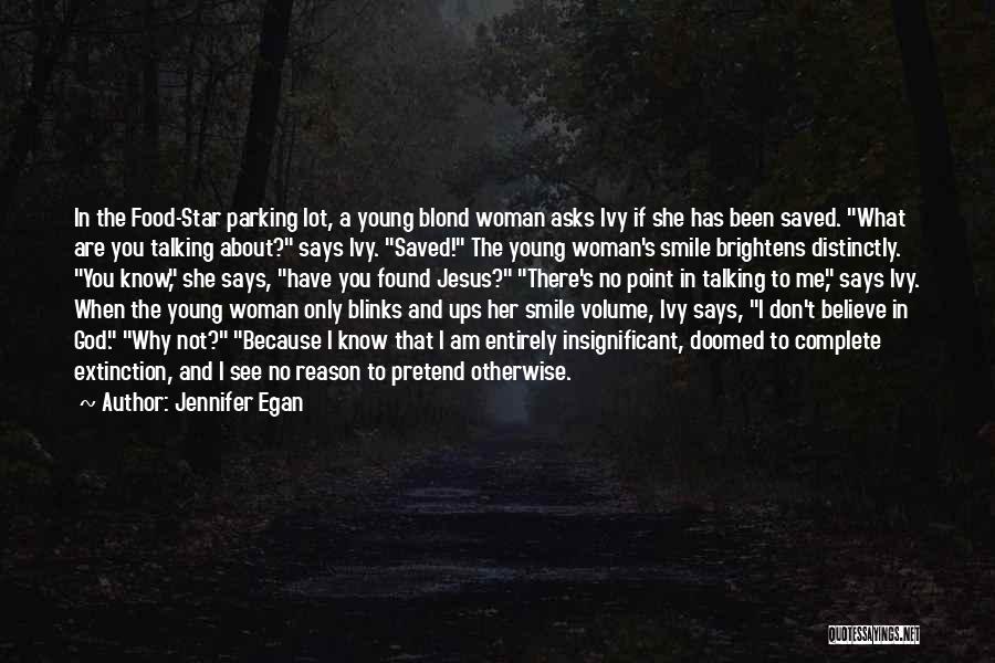 Jennifer Egan Quotes: In The Food-star Parking Lot, A Young Blond Woman Asks Ivy If She Has Been Saved. What Are You Talking