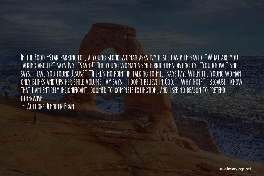 Jennifer Egan Quotes: In The Food-star Parking Lot, A Young Blond Woman Asks Ivy If She Has Been Saved. What Are You Talking