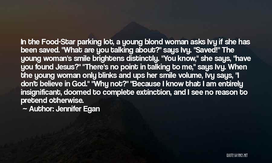 Jennifer Egan Quotes: In The Food-star Parking Lot, A Young Blond Woman Asks Ivy If She Has Been Saved. What Are You Talking