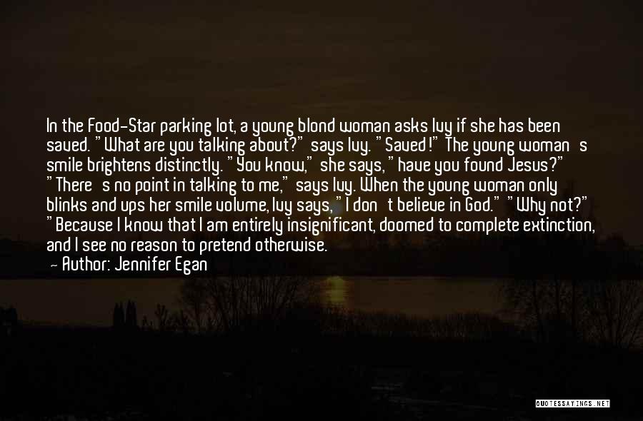 Jennifer Egan Quotes: In The Food-star Parking Lot, A Young Blond Woman Asks Ivy If She Has Been Saved. What Are You Talking