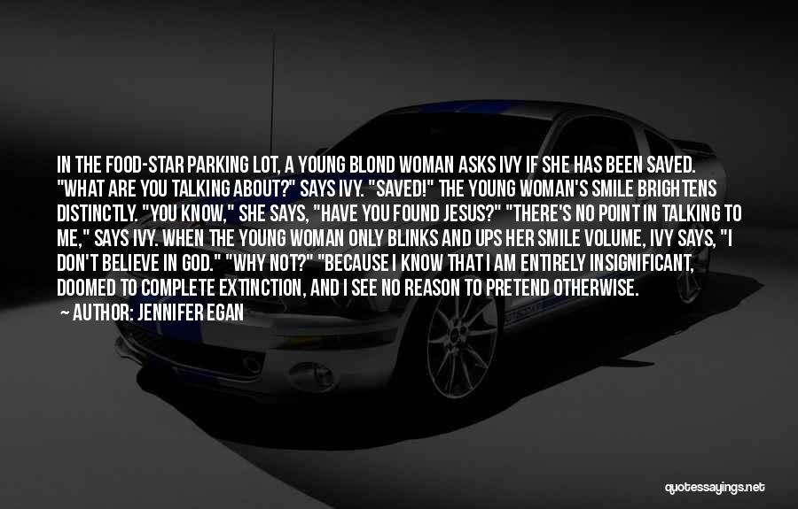 Jennifer Egan Quotes: In The Food-star Parking Lot, A Young Blond Woman Asks Ivy If She Has Been Saved. What Are You Talking