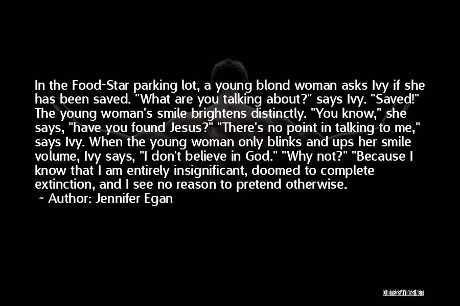 Jennifer Egan Quotes: In The Food-star Parking Lot, A Young Blond Woman Asks Ivy If She Has Been Saved. What Are You Talking